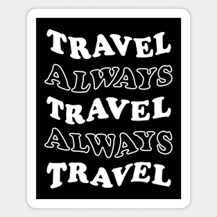 Travel Always and Always Travel (white) Magnet